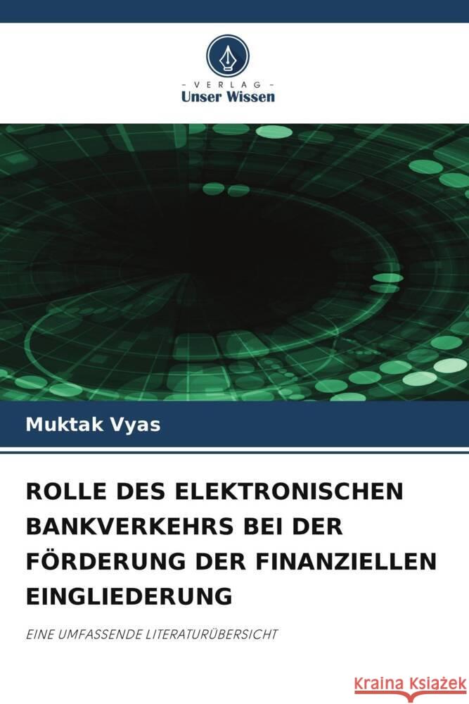Rolle Des Elektronischen Bankverkehrs Bei Der F?rderung Der Finanziellen Eingliederung Muktak Vyas 9786208042011 Verlag Unser Wissen - książka