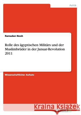 Rolle des ägyptischen Militärs und der Muslimbrüder in der Januar-Revolution 2011 Ramadan Nooh 9783656756101 Grin Verlag Gmbh - książka