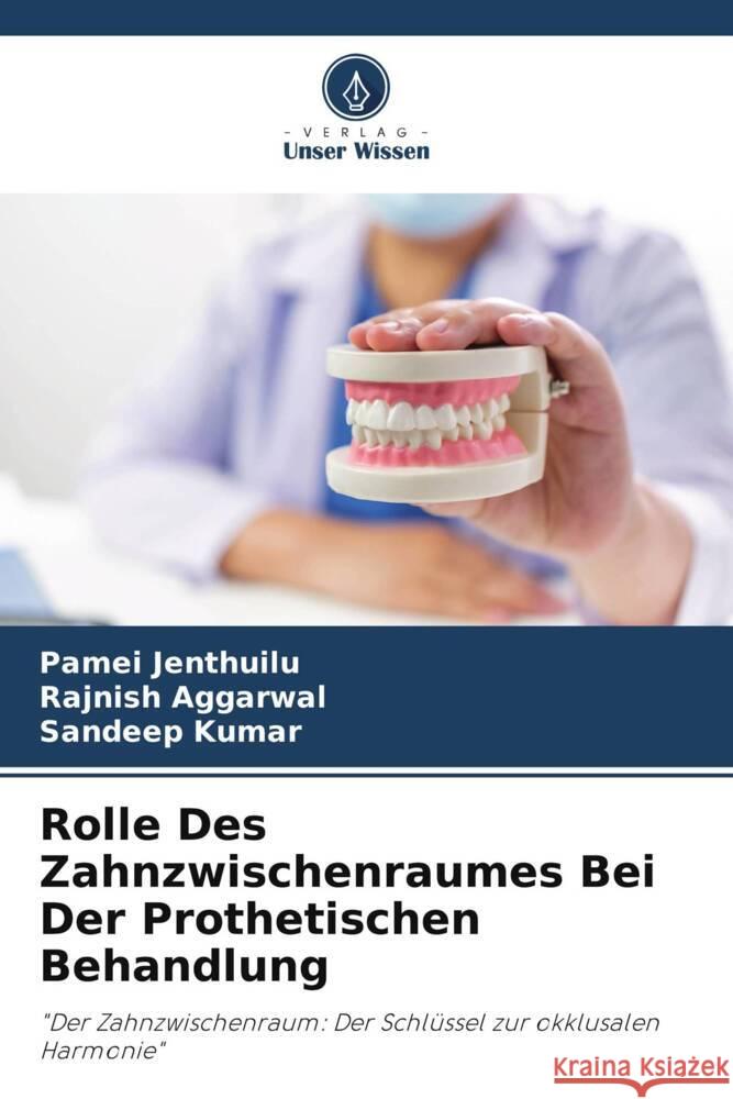 Rolle Des Zahnzwischenraumes Bei Der Prothetischen Behandlung Jenthuilu, Pamei, AGGARWAL, RAJNISH, Kumar, Sandeep 9786208161408 Verlag Unser Wissen - książka