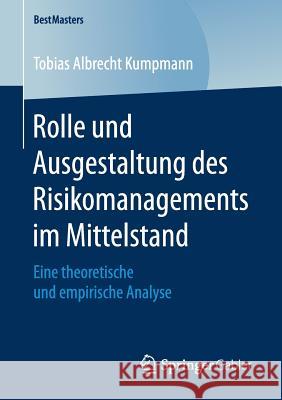 Rolle Und Ausgestaltung Des Risikomanagements Im Mittelstand: Eine Theoretische Und Empirische Analyse Kumpmann, Tobias Albrecht 9783658200862 Springer Gabler - książka