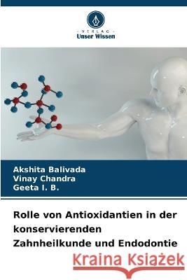 Rolle von Antioxidantien in der konservierenden Zahnheilkunde und Endodontie Akshita Balivada Vinay Chandra Geeta I B 9786205980705 Verlag Unser Wissen - książka