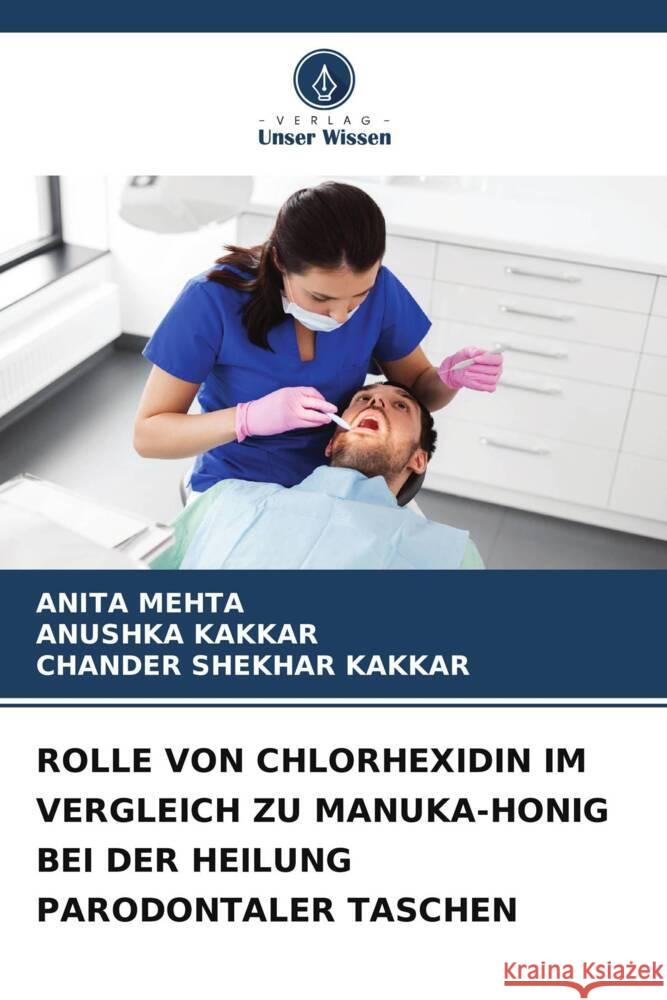 ROLLE VON CHLORHEXIDIN IM VERGLEICH ZU MANUKA-HONIG BEI DER HEILUNG PARODONTALER TASCHEN Mehta, Anita, Kakkar, Anushka, Kakkar, Chander Shekhar 9786206400240 Verlag Unser Wissen - książka