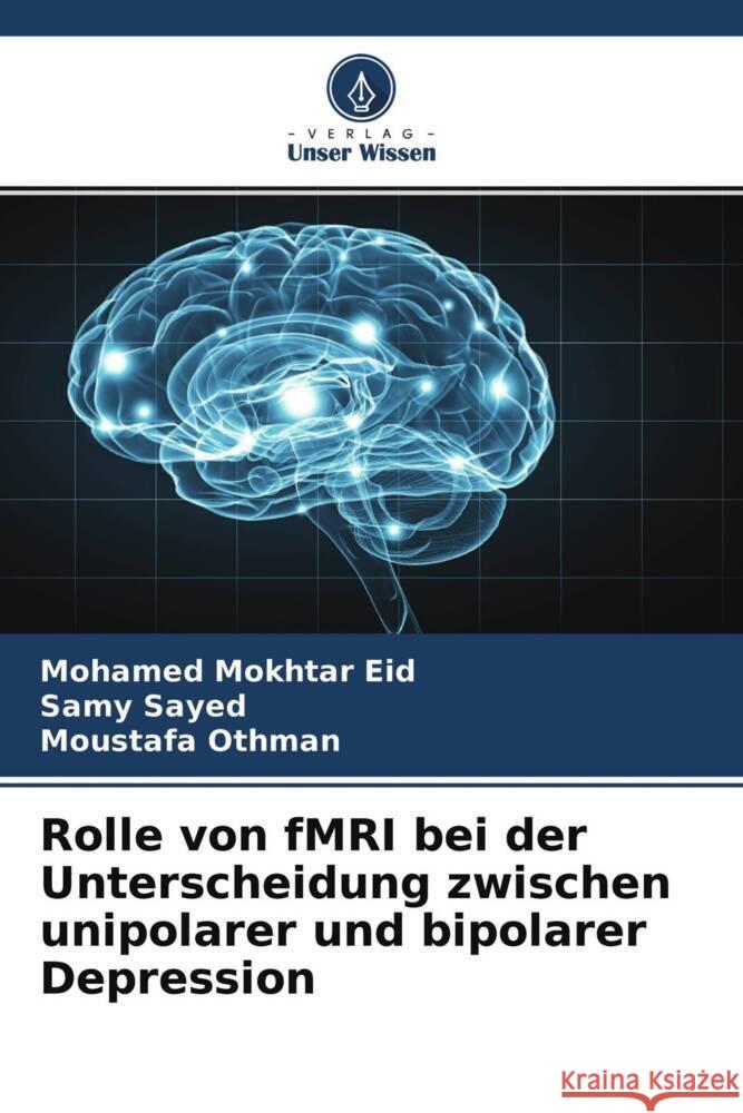 Rolle von fMRI bei der Unterscheidung zwischen unipolarer und bipolarer Depression Eid, Mohamed Mokhtar, Sayed, Samy, Othman, Moustafa 9786204570211 Verlag Unser Wissen - książka