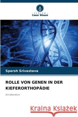 ROLLE VON GENEN IN DER KIEFERORTHOPÄDIE Srivastava, Sparsh 9786203919462 Verlag Unser Wissen - książka