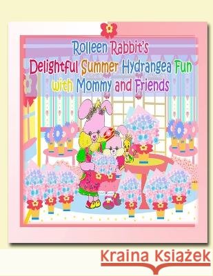 Rolleen Rabbit's Delightful Summer Hydrangea Fun with Mommy and Friends Rowena Kong, Annie Ho, Ronnie Kong 9781990782565 Annie and Rowena - książka