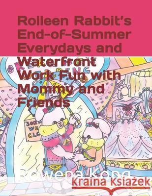 Rolleen Rabbit's End-of-Summer Everydays and Waterfront Work Fun with Mommy and Friends A Ho, Rowena Kong, Ronnie Kong 9798761488908 Independently Published - książka