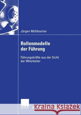 Rollenmodelle Der Führung: Führungskräfte Aus Der Sicht Der Mitarbeiter Mühlbacher, Jürgen 9783824406708 Springer - książka