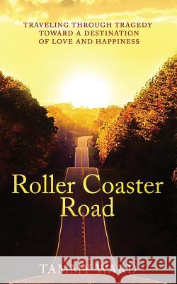 Roller Coaster Road: Traveling Through Tragedy Towards a Destination of Love and Happiness Tammy Ward Rosalie Spaniel Www 99designs Com Estella 9780692167601 Tammy Ward - książka