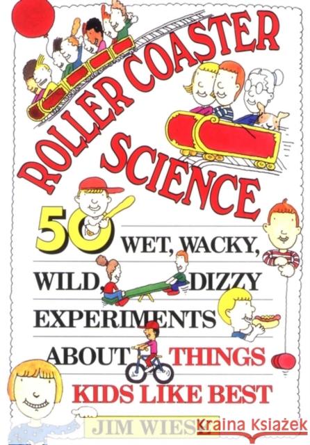 Roller Coaster Science: 50 Wet, Wacky, Wild, Dizzy Experiments about Things Kids Like Best Wiese, Jim 9780471594048 Jossey-Bass - książka