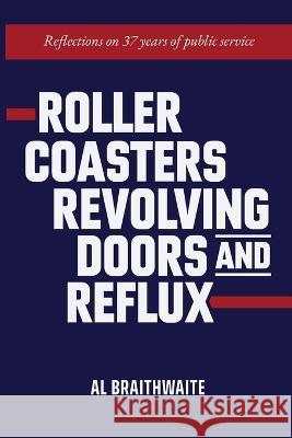 Roller Coasters, Revolving Doors and Reflux: Reflections on 37 Years of Public Service Al Braithwaite   9781940300610 St. Petersburg Press - książka