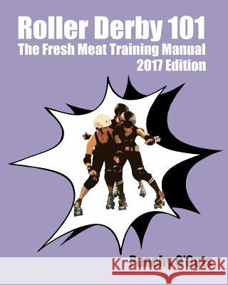 Roller Derby 101: The Fresh Meat Training Manual: 2017 Edition Punchy O'Guts 9781541250857 Createspace Independent Publishing Platform - książka