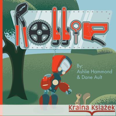 Rollie: The Always Working Robot Ashlie Hammond Dane Ault 9781530237791 Createspace Independent Publishing Platform - książka