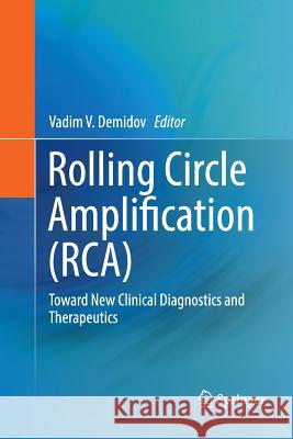 Rolling Circle Amplification (Rca): Toward New Clinical Diagnostics and Therapeutics Demidov, Vadim V. 9783319825298 Springer - książka