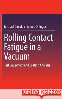 Rolling Contact Fatigue in a Vacuum: Test Equipment and Coating Analysis Danyluk, Michael 9783319119298 Springer - książka