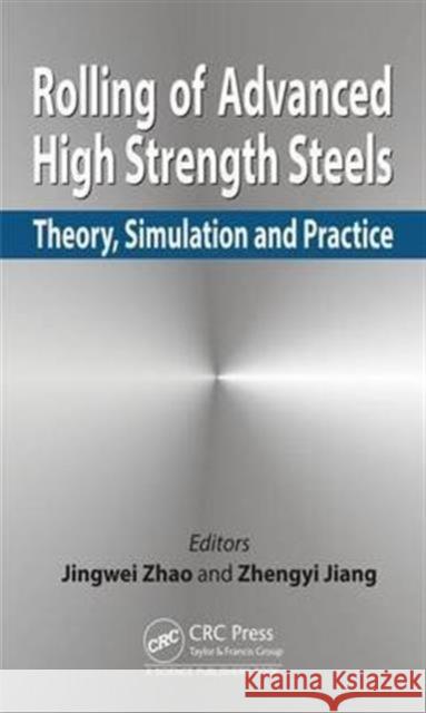 Rolling of Advanced High Strength Steels: Theory, Simulation and Practice Jingwei Zhao Zhengyi Jiang 9781498730310 CRC Press - książka