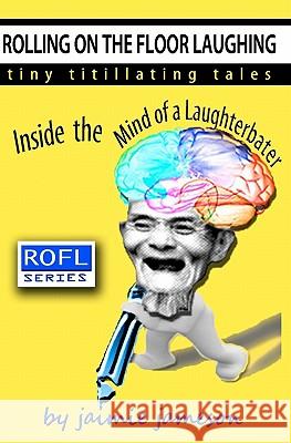 Rolling on the Floor Laughing: Inside the Mind of a Laughterbater Jaimie Jameson 9781453775394 Createspace - książka