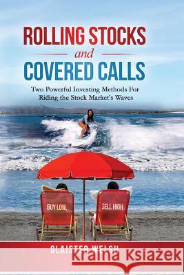 Rolling Stocks and Covered Calls: Two Powerful Investing Methods For Riding the Stock Market's Waves Welsh, Glaister 9780998762166 Smith & Welsh LLC - książka