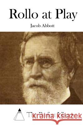 Rollo at Play Jacob Abbott The Perfect Library 9781508723318 Createspace - książka