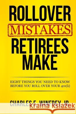 Rollover Mistakes Retirees Make: Eight Things You Need to Know Before You Roll Over Your 401(k) Charles E. Winfre 9780988621947 CL Publishing - książka
