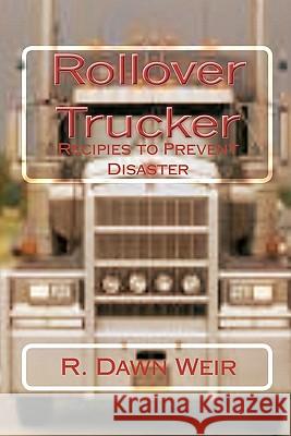 Rollover Trucker: Recipes to Prevent Disaster R. Dawn Weir 9781441459435 Createspace - książka
