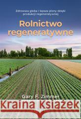 Rolnictwo regeneratywne Garry F. Zimmer, Leilani Zimmer-Durand, Anna Bron 9788375799279 Galaktyka - książka