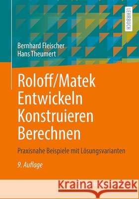 Roloff/Matek: Entwickeln Konstruieren Berechnen: Praxisnahe Beispiele mit Lösungsvarianten Bernhard Fleischer, Benedikt Theumert 9783658477264 Springer Fachmedien Wiesbaden - książka