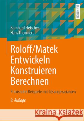 Roloff/Matek: Entwickeln Konstruieren Berechnen: Praxisnahe Beispiele mit Lösungsvarianten Bernhard Fleischer, Benedikt Theumert 9783658477264 Springer Fachmedien Wiesbaden - książka