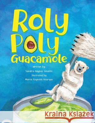 Roly Poly Guacamole Marnie Reynolds-Bourque Sandra Hayes Ginalski 9781968548216 Stillwater River Publications - książka