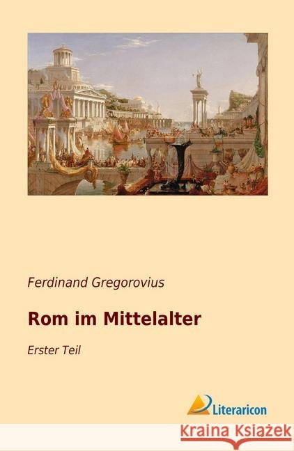 Rom im Mittelalter : Erster Teil Gregorovius, Ferdinand 9783959137256 Literaricon - książka