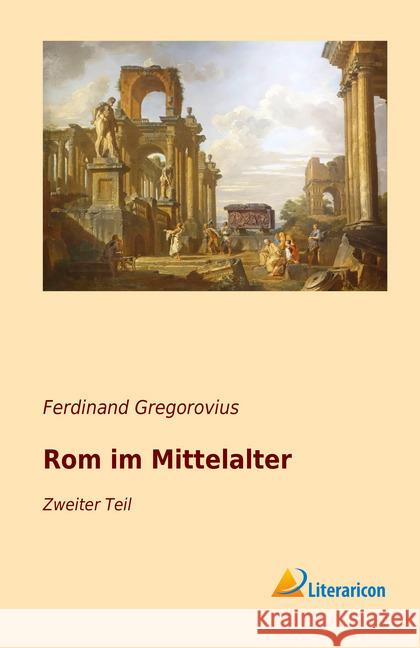 Rom im Mittelalter : Zweiter Teil Gregorovius, Ferdinand 9783959137263 Literaricon - książka