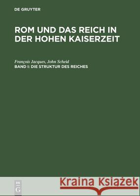 Rom und das Reich in der Hohen Kaiserzeit, Band I, Die Struktur des Reiches François Jacques, John Scheid, Peter Riedlberger 9783598774454 de Gruyter - książka