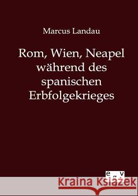 Rom, Wien, Neapel während des spanischen Erbfolgekrieges Landau, Marcus 9783863827427 Europäischer Geschichtsverlag - książka