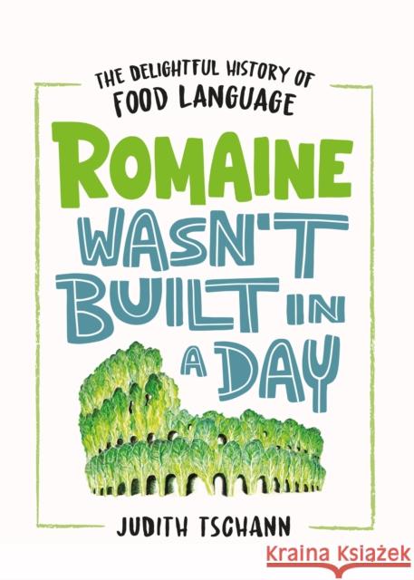 Romaine Wasn't Built in a Day: The Delightful History of Food Language Judith Tschann 9781035406517 Headline Publishing Group - książka