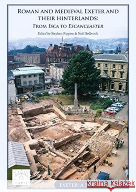 Roman and Medieval Exeter and their Hinterlands: From Isca to Escanceaster: Exeter, A Place in Time Volume I Stephen Rippon Neil Holbrook  9781789256154 Oxbow Books - książka