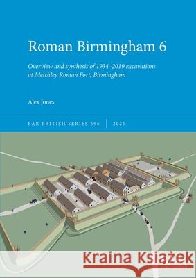 Roman Birmingham 6: Overview and synthesis of 1934-2019 excavations at Metchley Roman Fort, Birmingham Alex Jones 9781407362595 British Archaeological Reports (Oxford) Ltd - książka