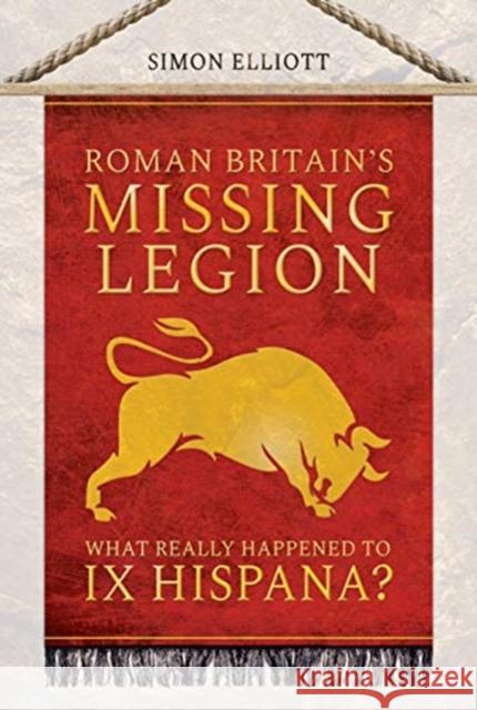 Roman Britain's Missing Legion: What Really Happened to IX Hispana? Simon Elliott 9781526765727 Pen & Sword Books Ltd - książka