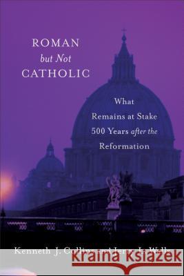 Roman But Not Catholic: What Remains at Stake 500 Years After the Reformation Jerry L. Walls Kenneth J. Collins 9780801098932 Baker Academic - książka