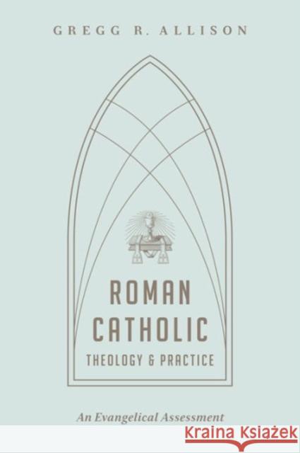 Roman Catholic Theology and Practice: An Evangelical Assessment Allison, Gregg R. 9781433501166 Crossway - książka