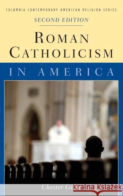 Roman Catholicism in America Chester Gillis 9780231142663 Columbia University Press - książka