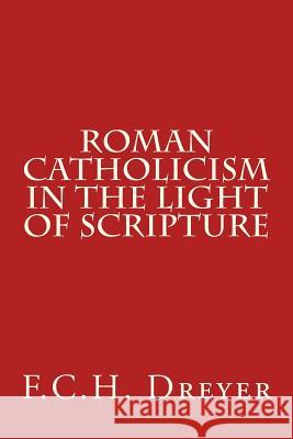 Roman Catholicism in the Light of Scripture F. C. H. Dreyer E. Weller Ivan Allbutt 9781532741296 Createspace Independent Publishing Platform - książka