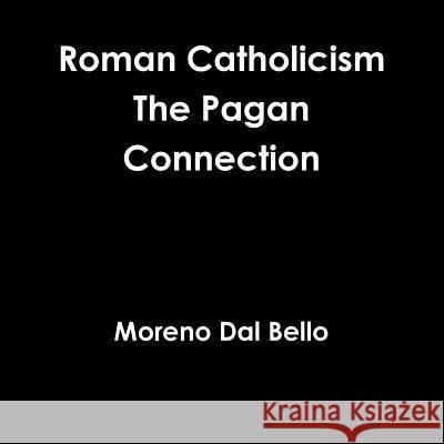 Roman Catholicism The Pagan Connection Dal Bello, Moreno 9781326766139 Lulu.com - książka