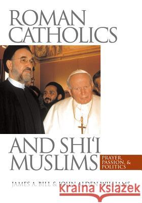 Roman Catholics and Shi'i Muslims: Prayer, Passion, and Politics Bill, James a. 9780807854990 University of North Carolina Press - książka