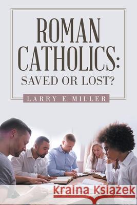 Roman Catholics: Saved or Lost? Larry E. Miller 9781664209596 WestBow Press - książka