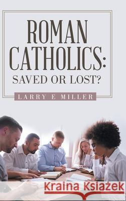 Roman Catholics: Saved or Lost? Larry E. Miller 9781664209602 WestBow Press - książka