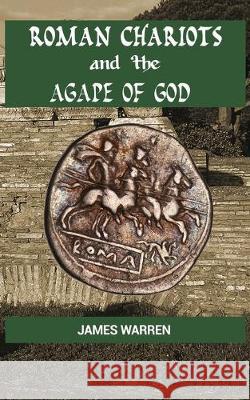 Roman Chariots and the Agape of God James Warren 9781687566812 Independently Published - książka