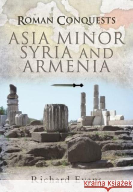 Roman Conquests: Asia Minor, Syria and Armenia Richard Evans 9781399085212 Pen & Sword Books Ltd - książka