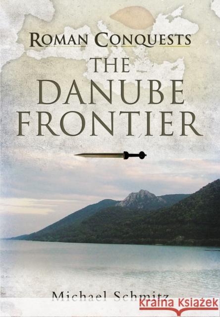 Roman Conquests: The Danube Frontier Michael Schmitz 9781848848245 Pen & Sword Books Ltd - książka