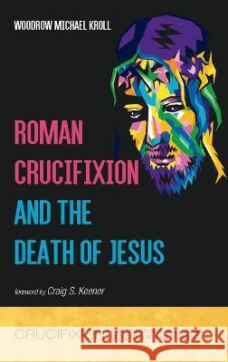 Roman Crucifixion and the Death of Jesus Woodrow Michael Kroll Craig S. Keener 9781666739206 Resource Publications (CA) - książka