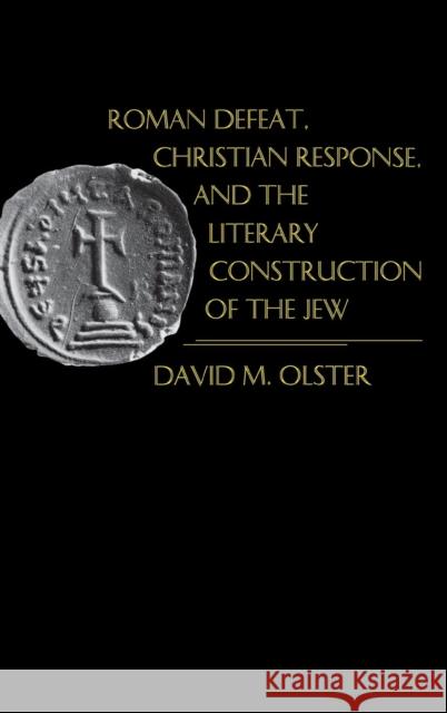 Roman Defeat, Christian Response, and the Literary Construction of the Jew David Michael Olster 9780812231526 University of Pennsylvania Press - książka