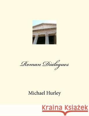 Roman Dialogues MR Michael William Hurley 9781469914848 Createspace - książka